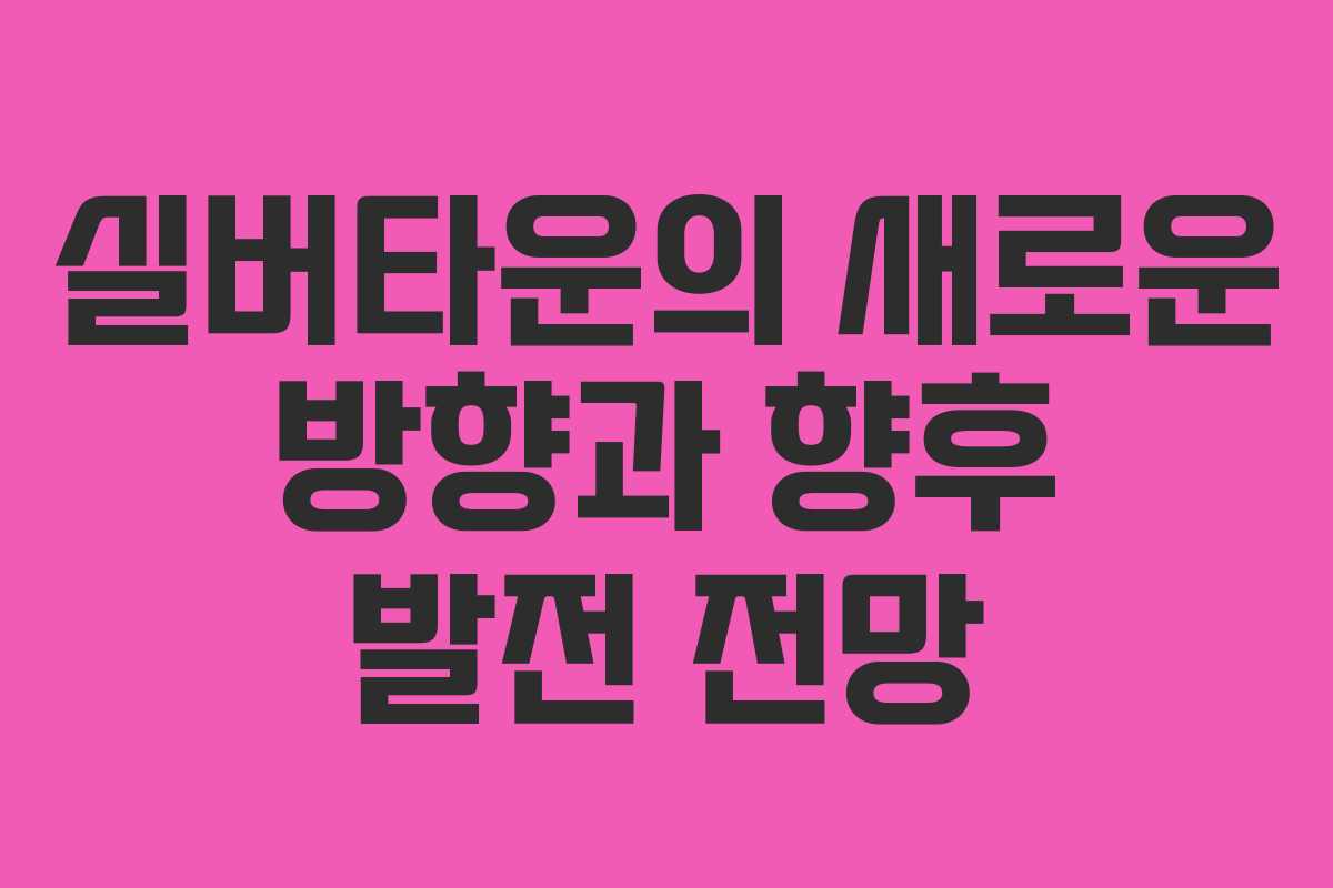 실버타운의 새로운 방향과 향후 발전 전망