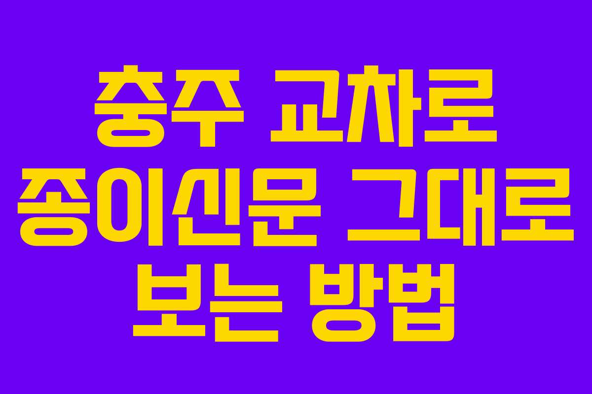 충주 교차로 종이신문 그대로 보는 방법