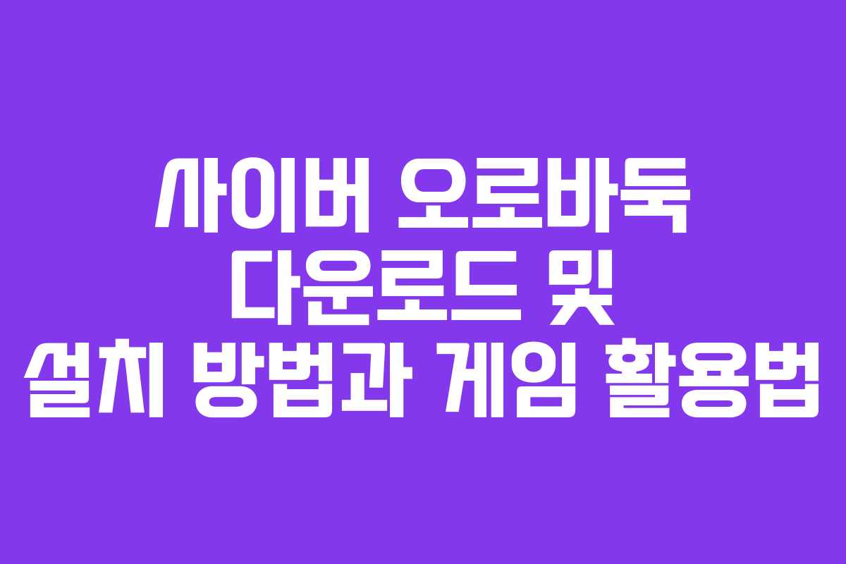 사이버 오로바둑 다운로드 및 설치 방법과 게임 활용법