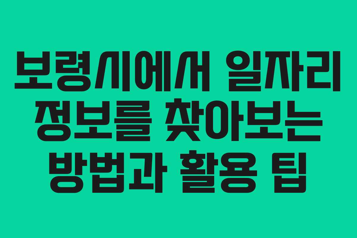 보령시에서 일자리 정보를 찾아보는 방법과 활용 팁 보령시에서 일자리 정보를 찾아보는 방법과 활용 팁