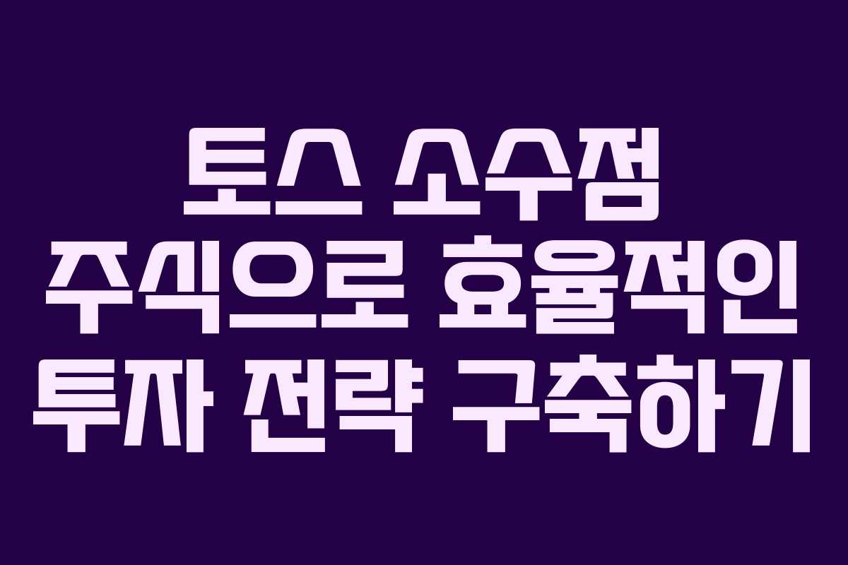 토스 소수점 주식으로 효율적인 투자 전략 구축하기 토스 소수점 주식으로 효율적인 투자 전략 구축하기