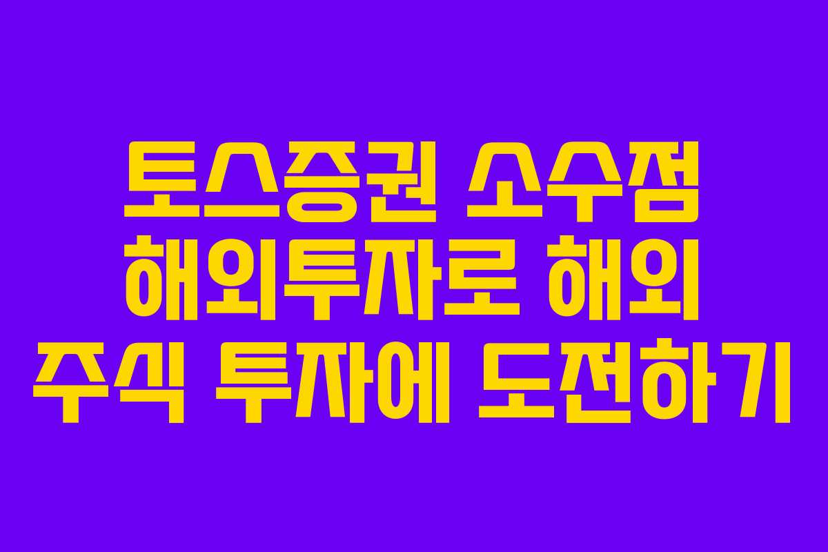 토스증권 소수점 해외투자로 해외 주식 투자에 도전하기 토스증권 소수점 해외투자로 해외 주식 투자에 도전하기