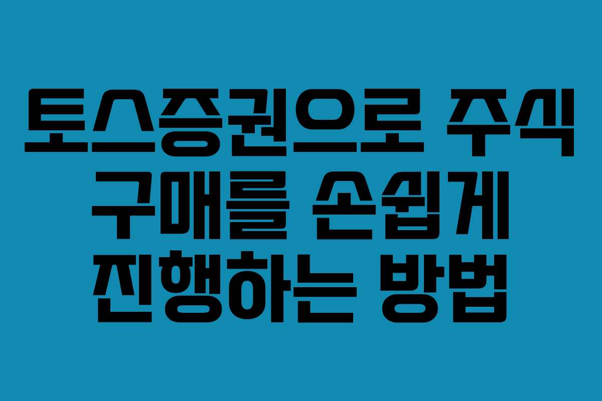 토스증권으로 주식 구매를 손쉽게 진행하는 방법 토스증권으로 주식 구매를 손쉽게 진행하는 방법