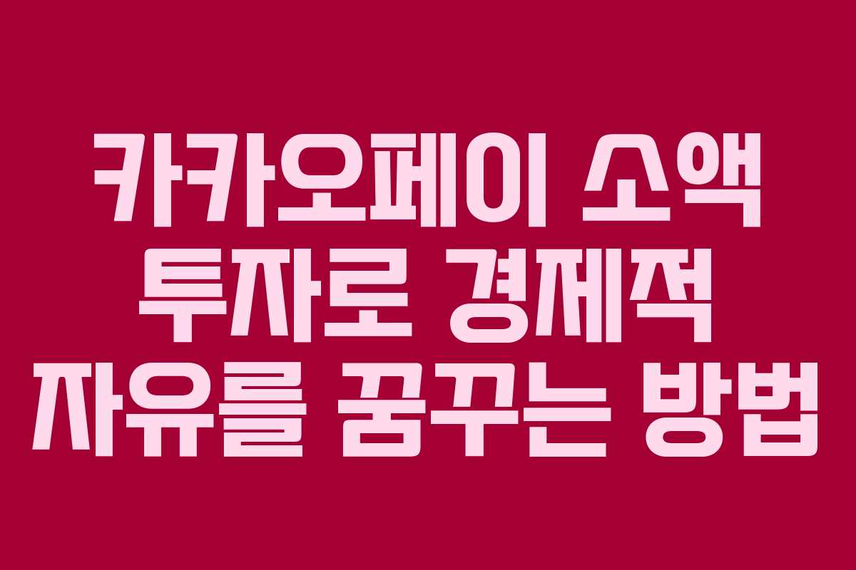 카카오페이 소액 투자로 경제적 자유를 꿈꾸는 방법 카카오페이 소액 투자로 경제적 자유를 꿈꾸는 방법