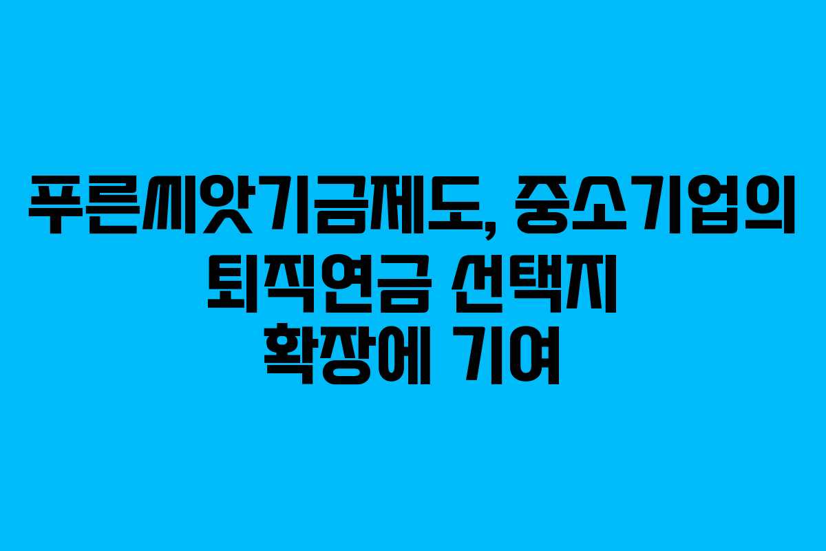 푸른씨앗기금제도, 중소기업의 퇴직연금 선택지 확장에 기여