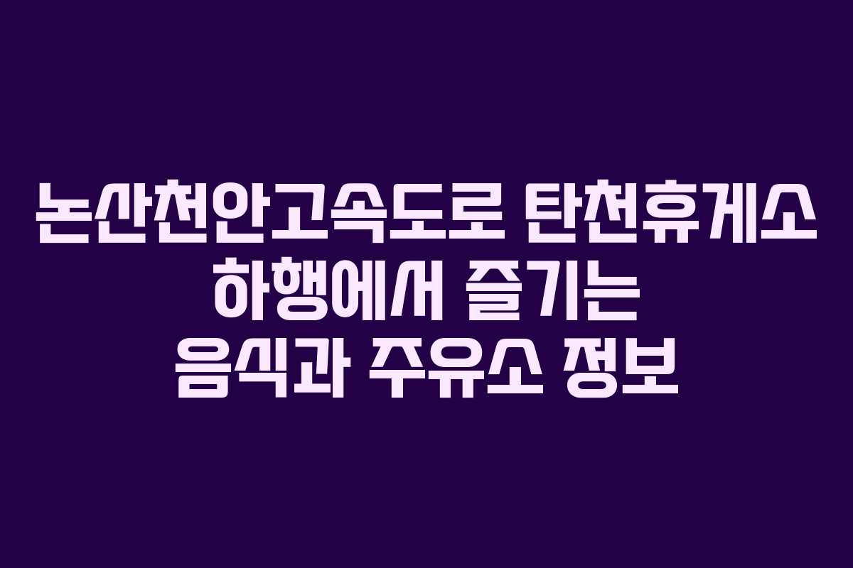 논산천안고속도로 탄천휴게소 하행에서 즐기는 음식과 주유소 정보