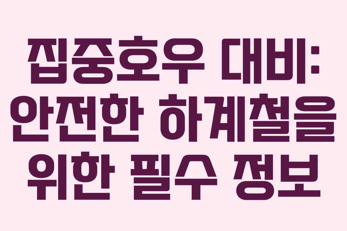 집중호우 대비: 안전한 하계철을 위한 필수 정보