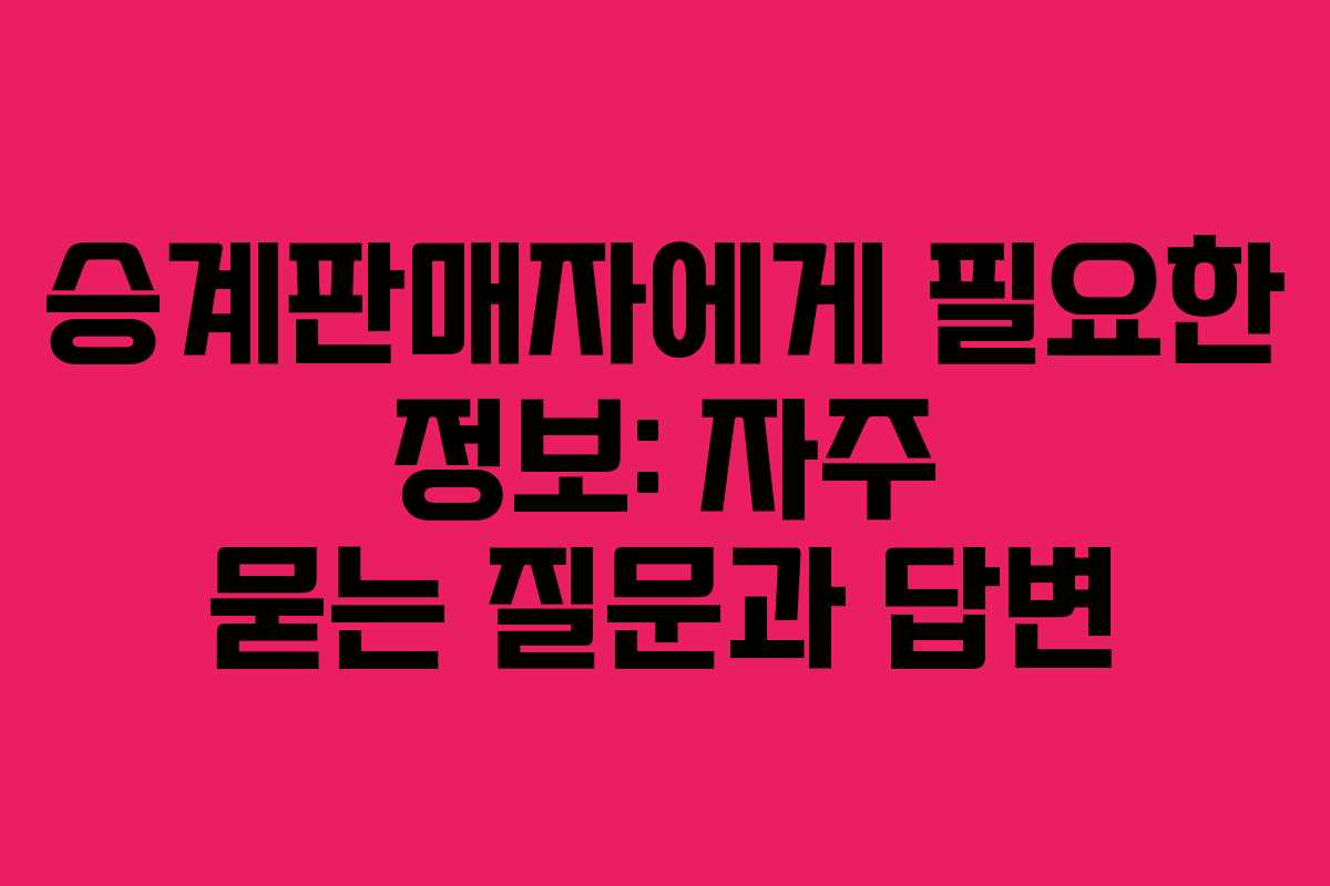 승계판매자에게 필요한 정보: 자주 묻는 질문과 답변
