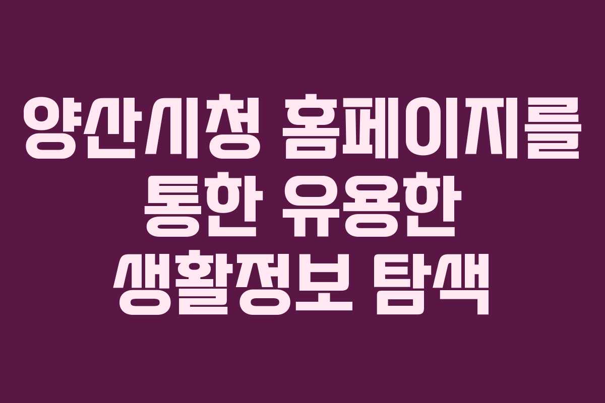 양산시청 홈페이지를 통한 유용한 생활정보 탐색