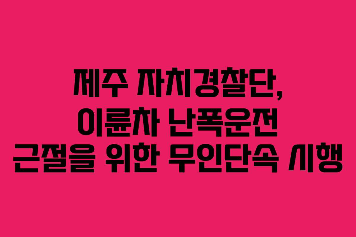 제주 자치경찰단, 이륜차 난폭운전 근절을 위한 무인단속 시행