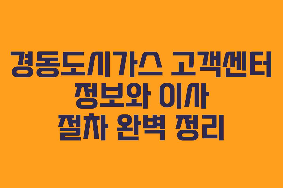 경동도시가스 고객센터 정보와 이사 절차 완벽 정리