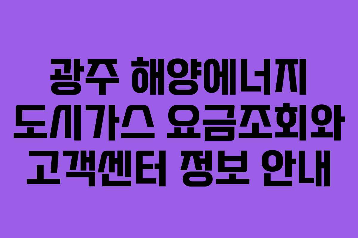 광주 해양에너지 도시가스 요금조회와 고객센터 정보 안내