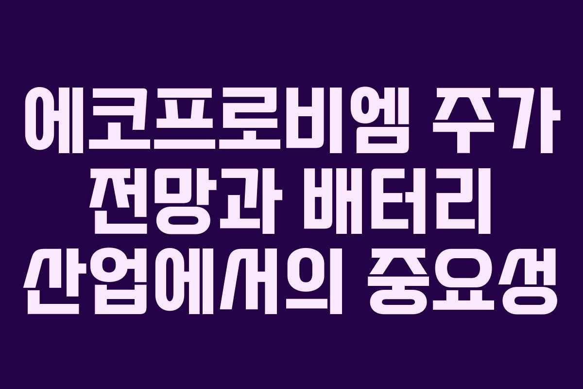 에코프로비엠 주가 전망과 배터리 산업에서의 중요성