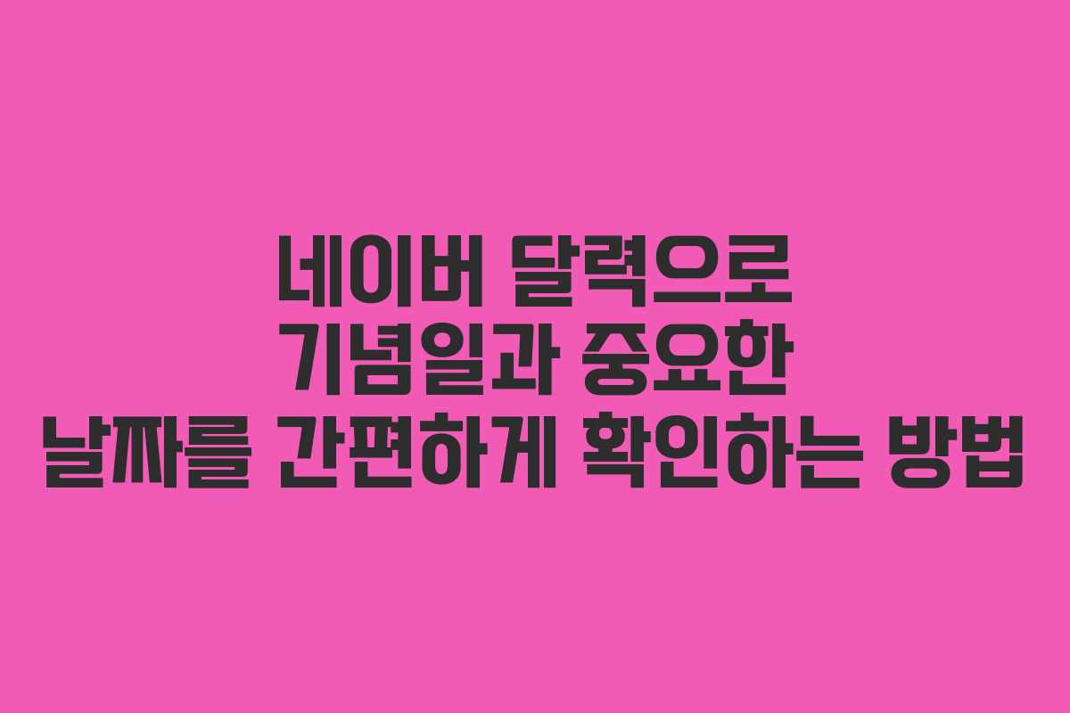 네이버 달력으로 기념일과 중요한 날짜를 간편하게 확인하는 방법