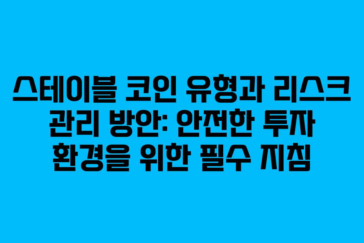 스테이블 코인 유형과 리스크 관리 방안: 안전한 투자 환경을 위한 필수 지침