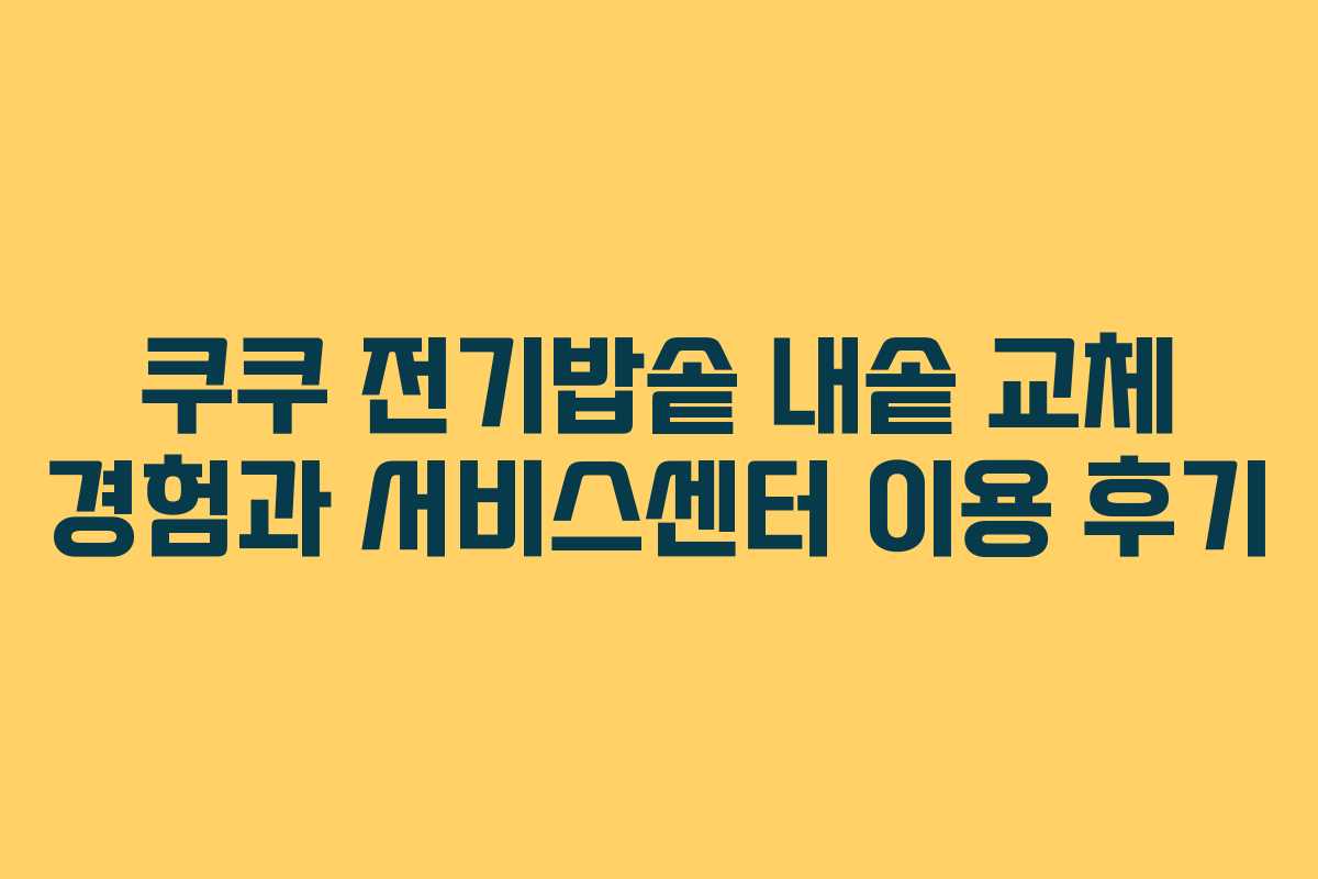 쿠쿠 전기밥솥 내솥 교체 경험과 서비스센터 이용 후기