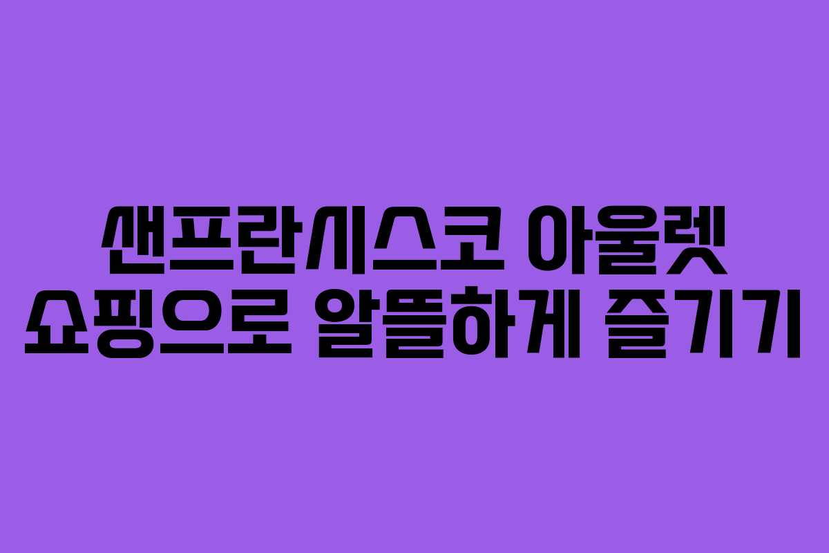 샌프란시스코 아울렛 쇼핑으로 알뜰하게 즐기기