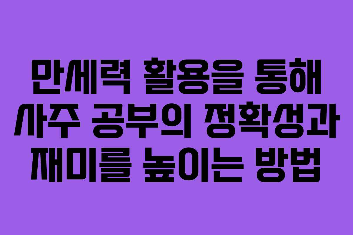 만세력 활용을 통해 사주 공부의 정확성과 재미를 높이는 방법