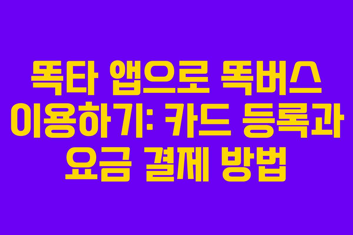 똑타 앱으로 똑버스 이용하기: 카드 등록과 요금 결제 방법