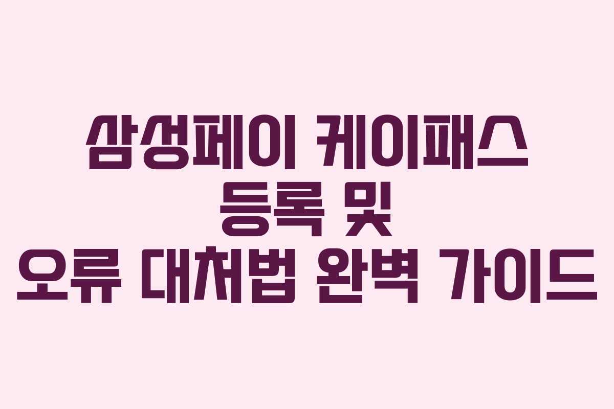 삼성페이 케이패스 등록 및 오류 대처법 완벽 가이드