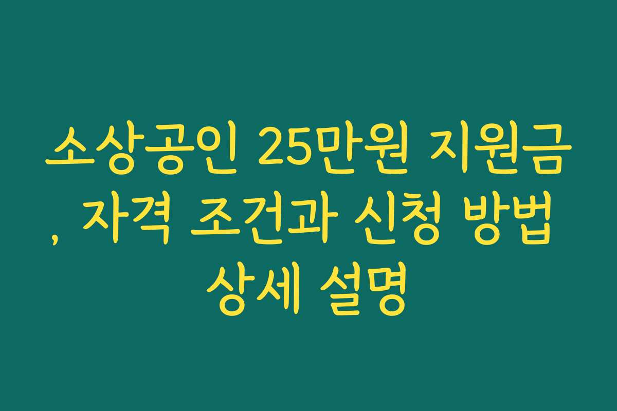 소상공인 25만원 지원금, 자격 조건과 신청 방법 상세 설명