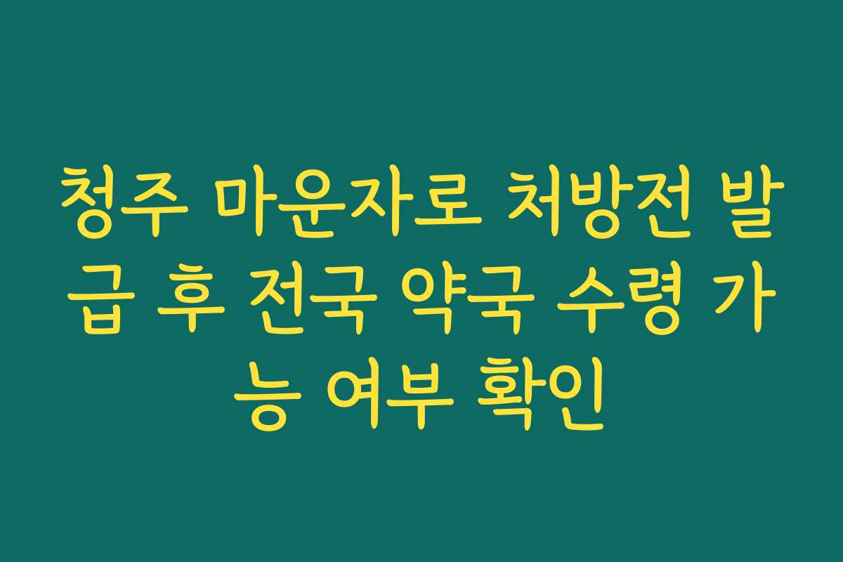 청주 마운자로 처방전 발급 후 전국 약국 수령 가능 여부 확인