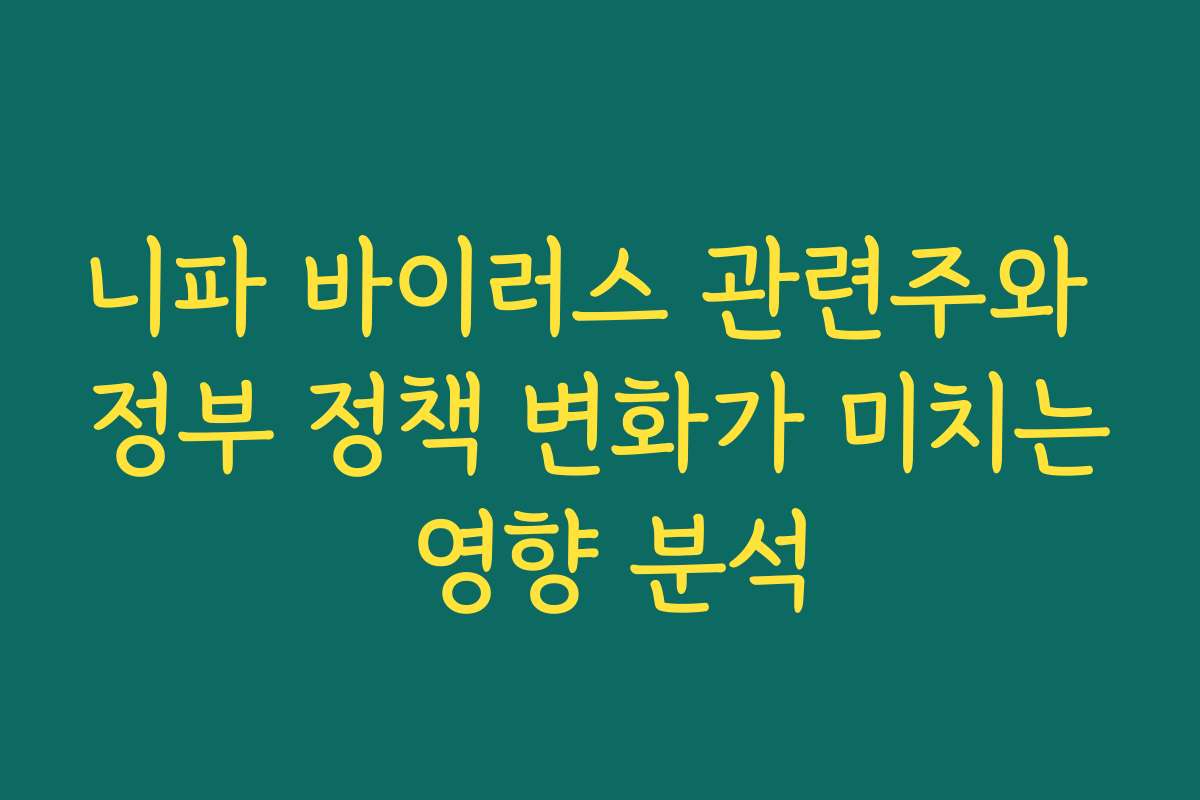 니파 바이러스 관련주와 정부 정책 변화가 미치는 영향 분석