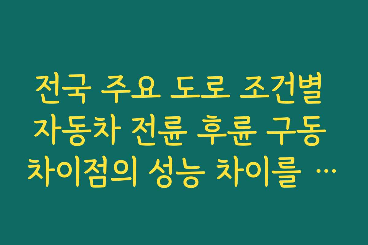 전국 주요 도로 조건별 자동차 전륜 후륜 구동 차이점의 성능 차이를 분석한다