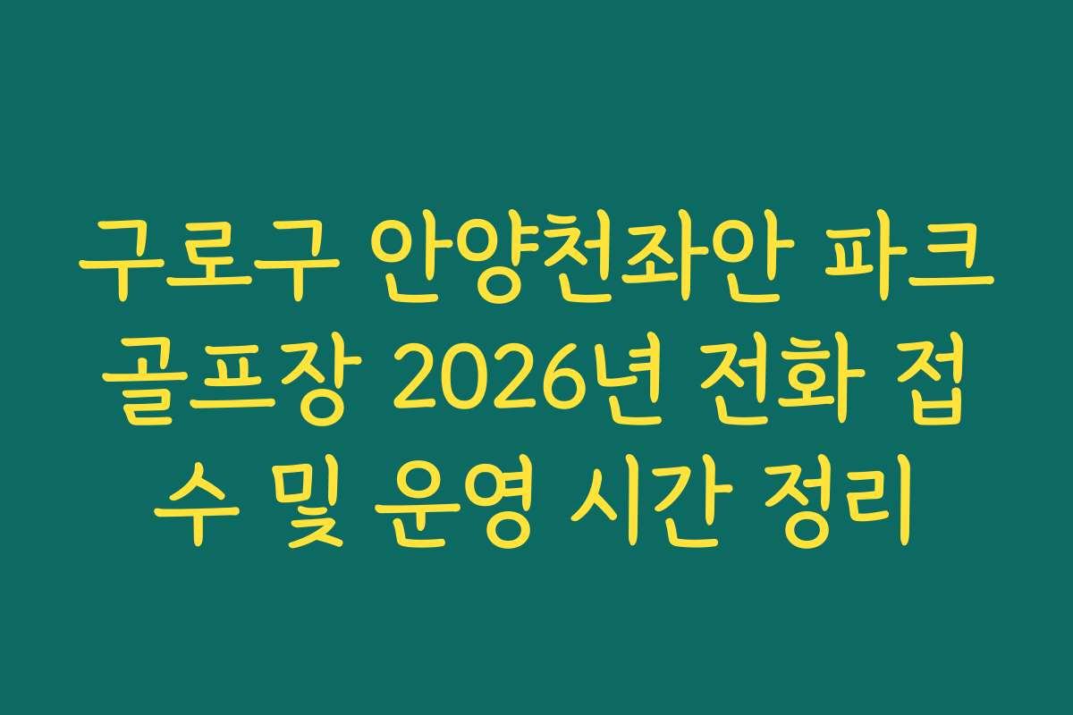구로구 안양천좌안 파크골프장 2026년 전화 접수 및 운영 시간 정리