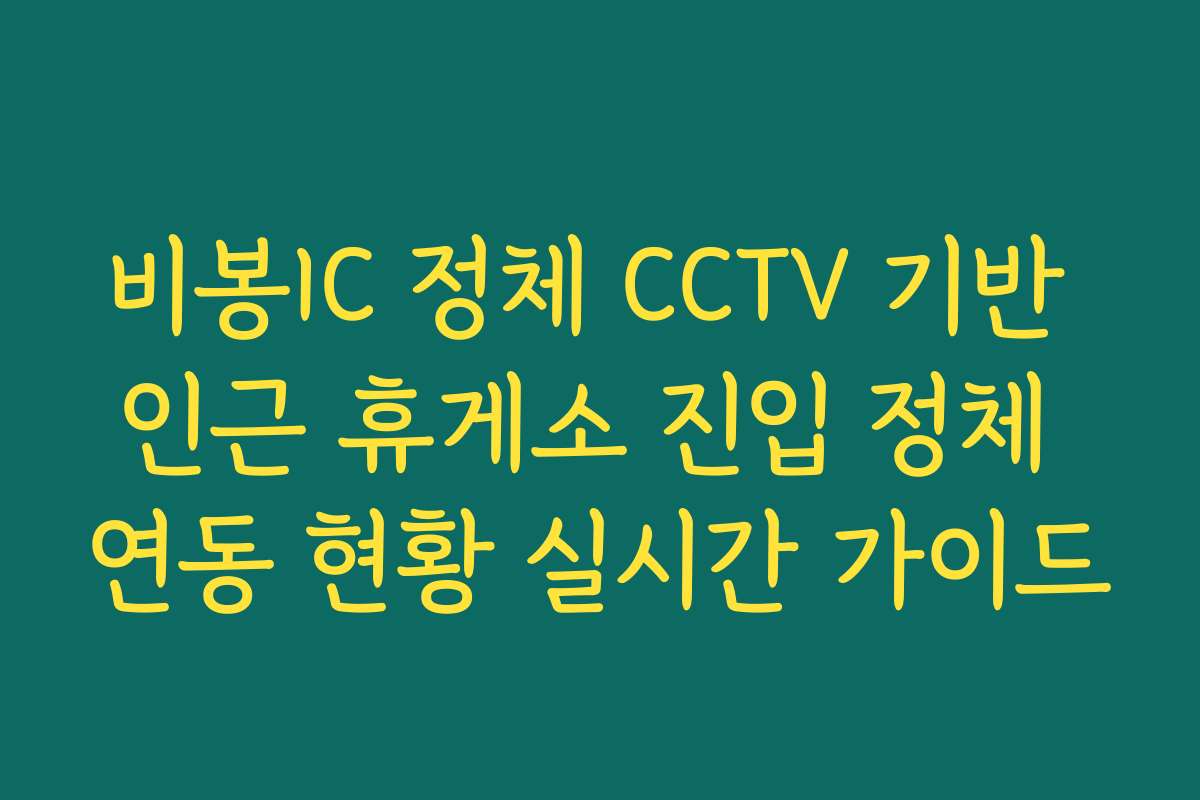 비봉IC 정체 CCTV 기반 인근 휴게소 진입 정체 연동 현황 실시간 가이드 비봉IC 정체 CCTV 기반 인근 휴게소 진입 정체 연동 현황 실시간 가이드