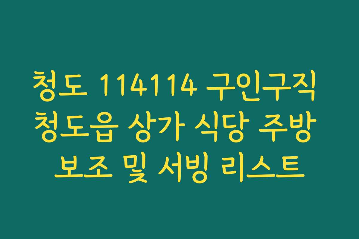 청도 114114 구인구직 청도읍 상가 식당 주방 보조 및 서빙 리스트