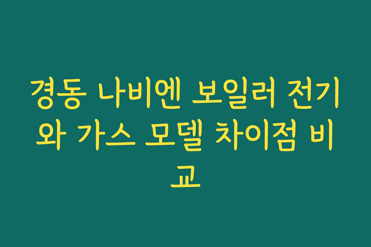 경동 나비엔 보일러 전기와 가스 모델 차이점 비교