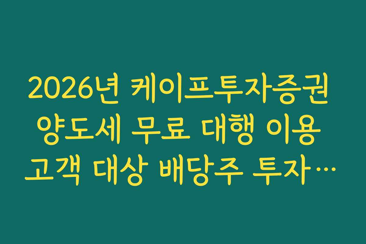 2026년 케이프투자증권 양도세 무료 대행 이용 고객 대상 배당주 투자 가이드