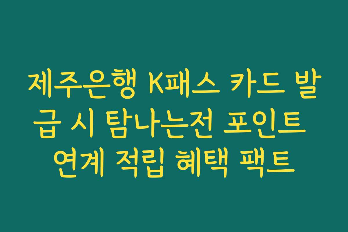 제주은행 K패스 카드 발급 시 탐나는전 포인트 연계 적립 혜택 팩트