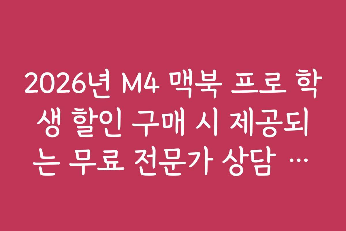 2026년 M4 맥북 프로 학생 할인 구매 시 제공되는 무료 전문가 상담 서비스 2026년 M4 맥북 프로 학생 할인 구매 시 제공되는 무료 전문가 상담 서비스