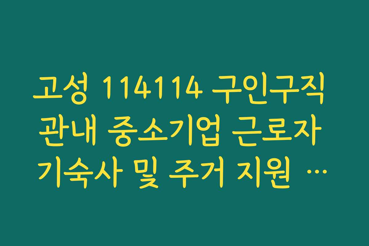 고성 114114 구인구직 관내 중소기업 근로자 기숙사 및 주거 지원 혜택 고성 114114 구인구직 관내 중소기업 근로자 기숙사 및 주거 지원 혜택