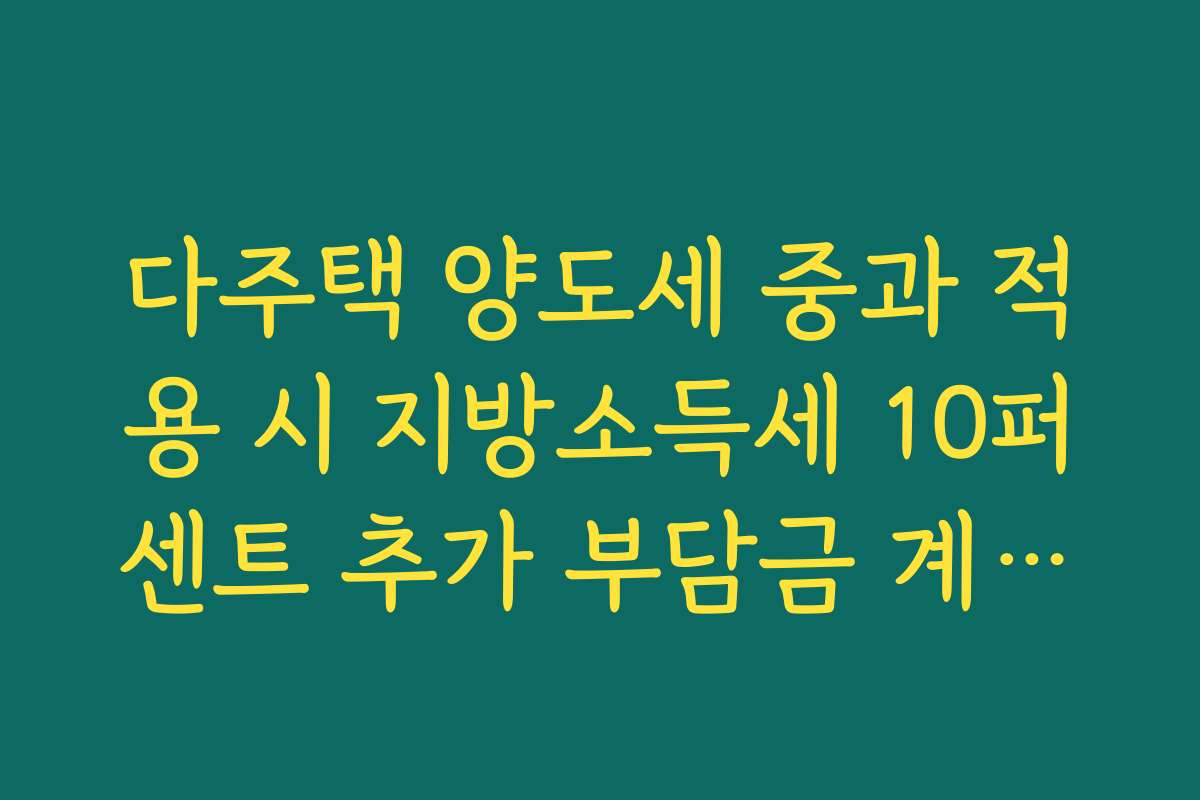 다주택 양도세 중과 적용 시 지방소득세 10퍼센트 추가 부담금 계산법