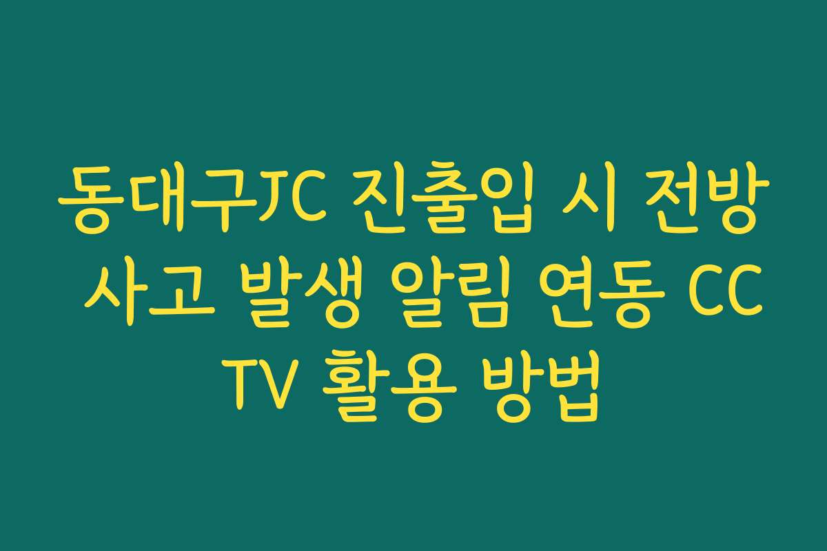 동대구JC 진출입 시 전방 사고 발생 알림 연동 CCTV 활용 방법 동대구JC 진출입 시 전방 사고 발생 알림 연동 CCTV 활용 방법