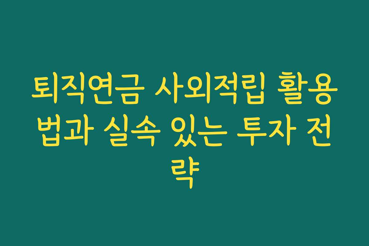 퇴직연금 사외적립 활용법과 실속 있는 투자 전략