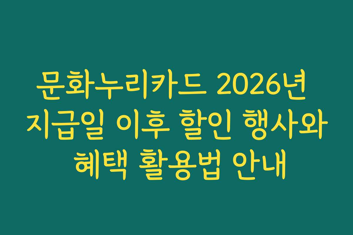 문화누리카드 2026년 지급일 이후 할인 행사와 혜택 활용법 안내