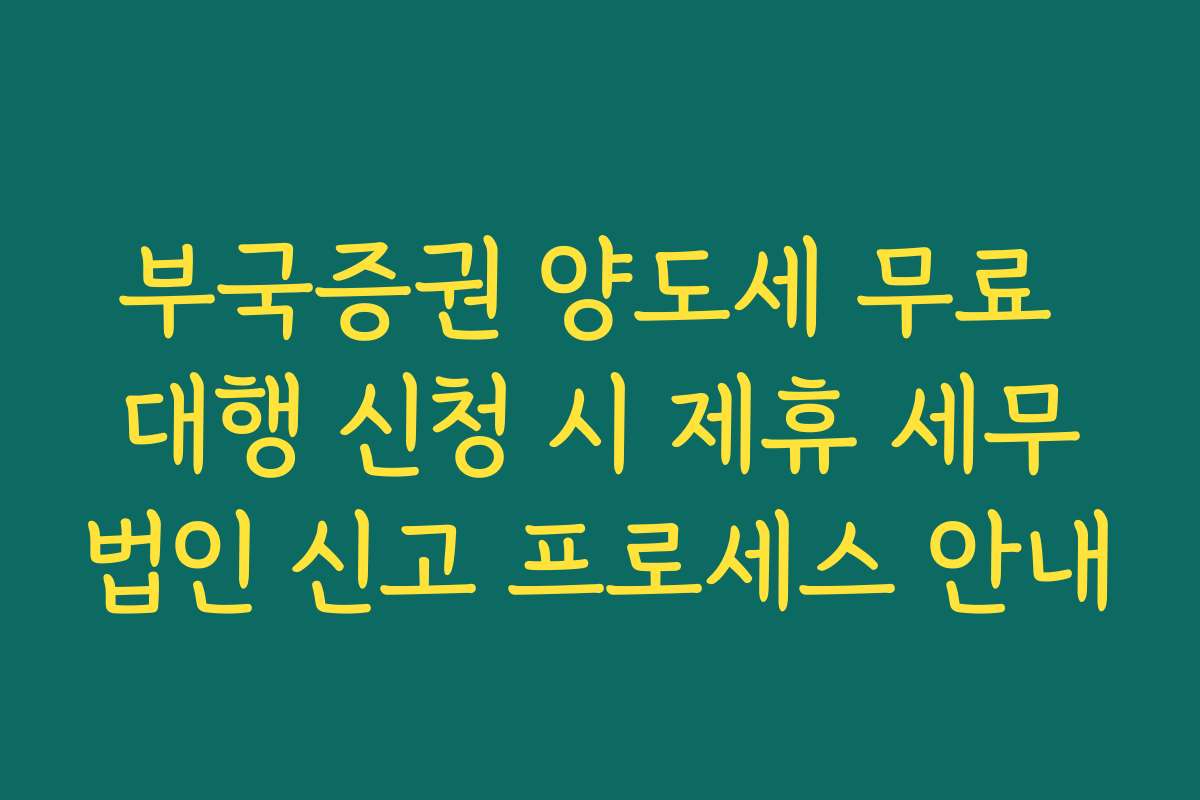 부국증권 양도세 무료 대행 신청 시 제휴 세무법인 신고 프로세스 안내 부국증권 양도세 무료 대행 신청 시 제휴 세무법인 신고 프로세스 안내