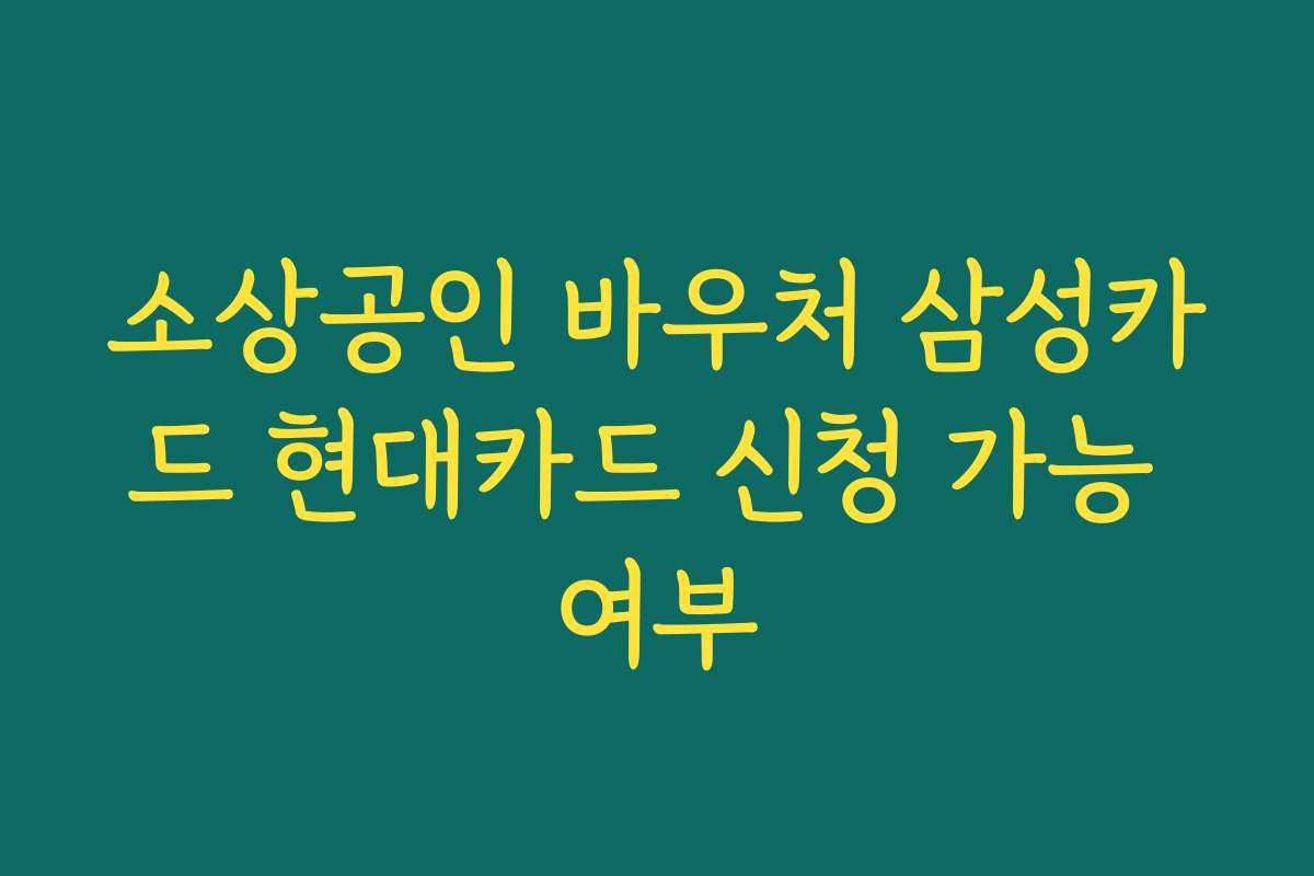 소상공인 바우처 삼성카드 현대카드 신청 가능 여부