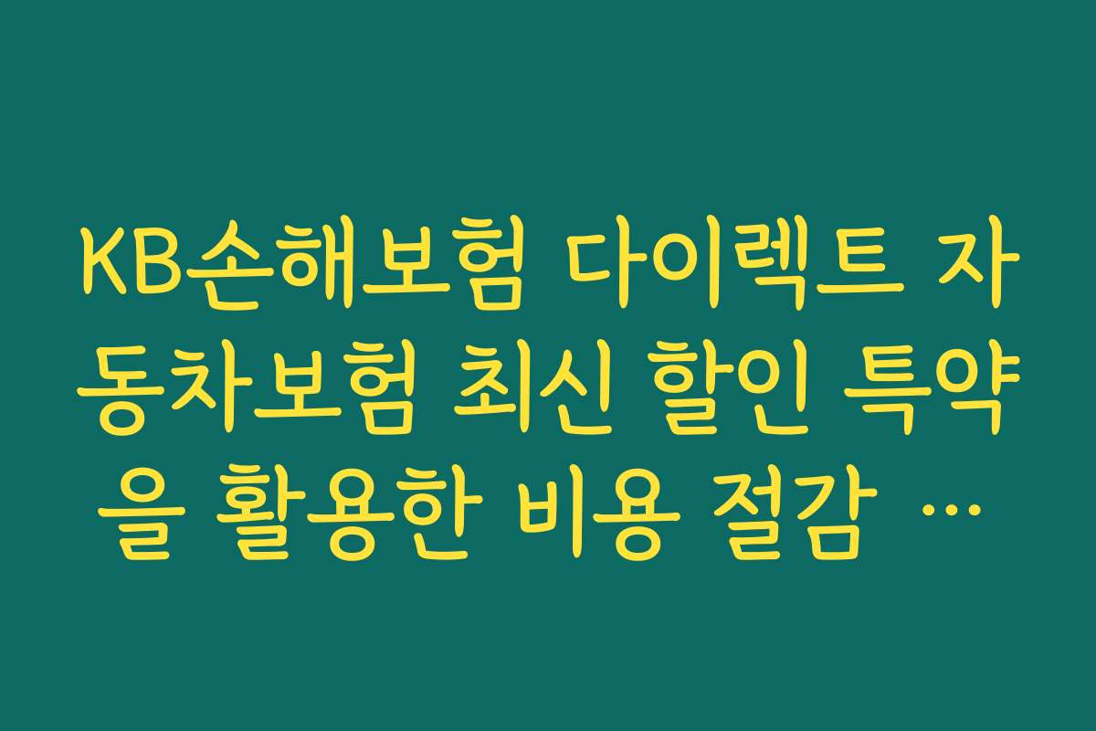 KB손해보험 다이렉트 자동차보험 최신 할인 특약을 활용한 비용 절감 전략과 팁 2026년