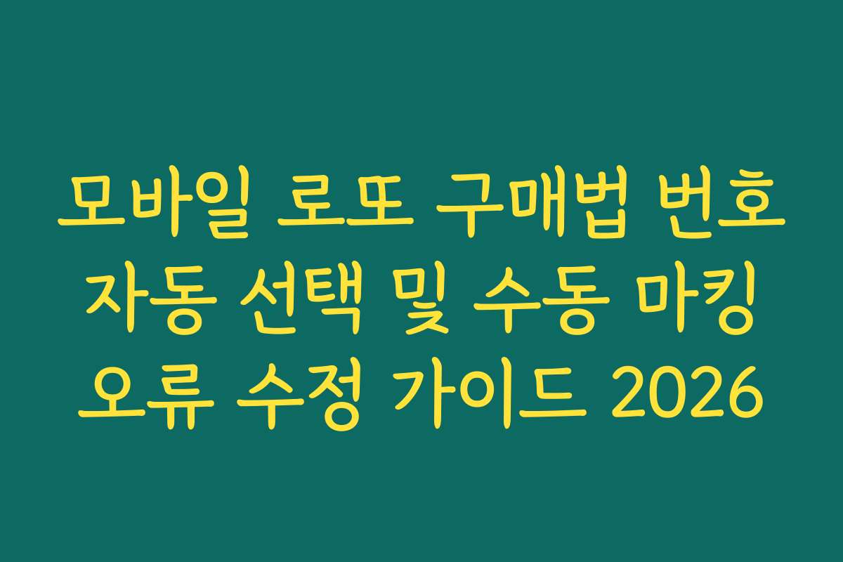 모바일 로또 구매법 번호 자동 선택 및 수동 마킹 오류 수정 가이드 2026