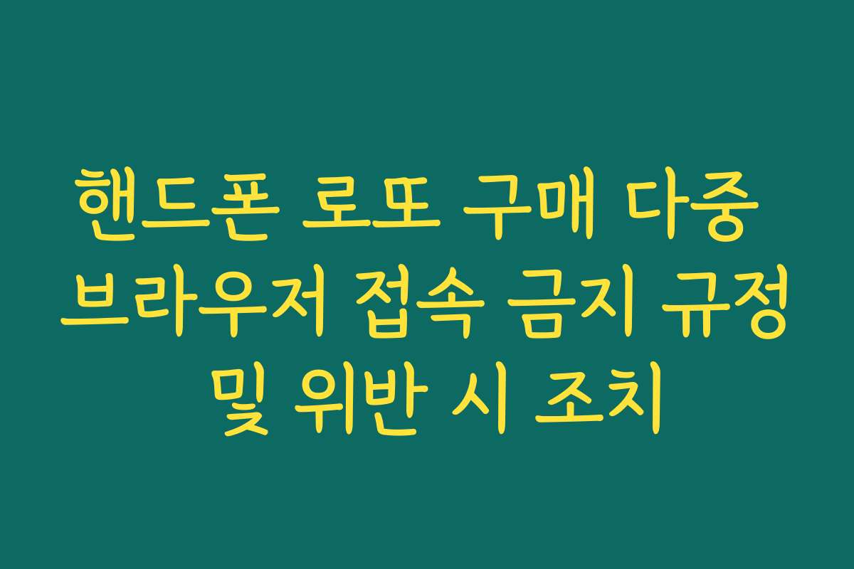 핸드폰 로또 구매 다중 브라우저 접속 금지 규정 및 위반 시 조치
