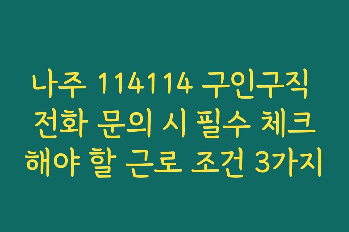 나주 114114 구인구직 전화 문의 시 필수 체크해야 할 근로 조건 3가지 나주 114114 구인구직 전화 문의 시 필수 체크해야 할 근로 조건 3가지