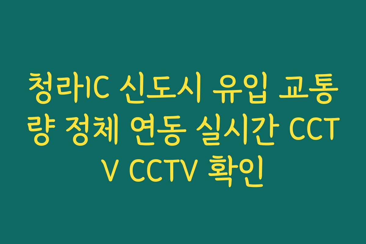 청라IC 신도시 유입 교통량 정체 연동 실시간 CCTV CCTV 확인 청라IC 신도시 유입 교통량 정체 연동 실시간 CCTV CCTV 확인
