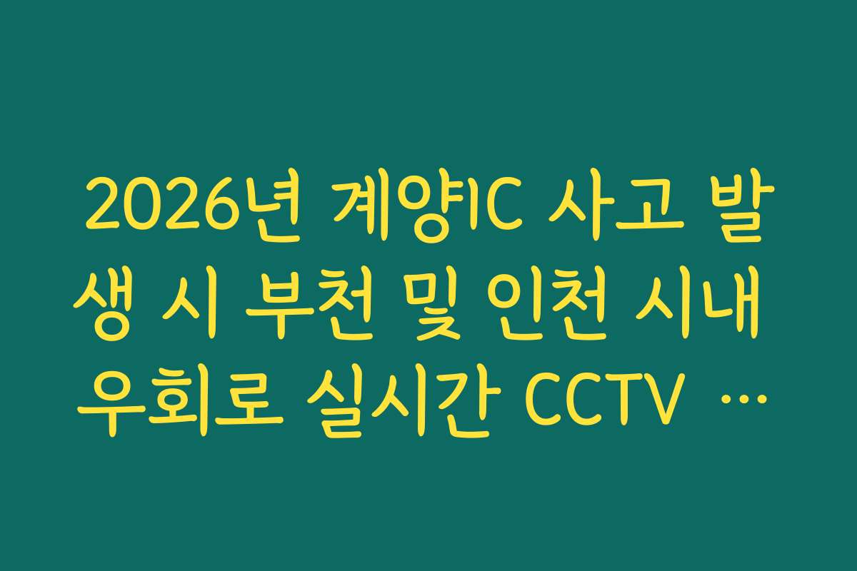 2026년 계양IC 사고 발생 시 부천 및 인천 시내 우회로 실시간 CCTV 확인