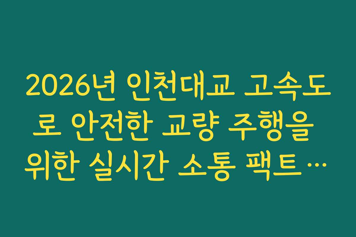 2026년 인천대교 고속도로 안전한 교량 주행을 위한 실시간 소통 팩트 체크