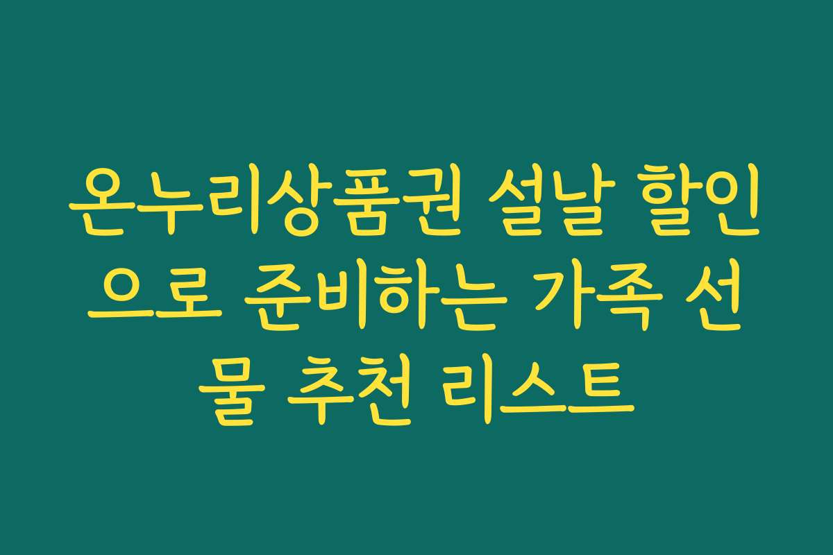 온누리상품권 설날 할인으로 준비하는 가족 선물 추천 리스트